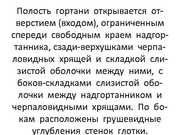 Полость гортани открывается отверстием (входом), ограниченным спереди свободным краем надгортанника, сзади-верхушками черпаловидных хрящей и