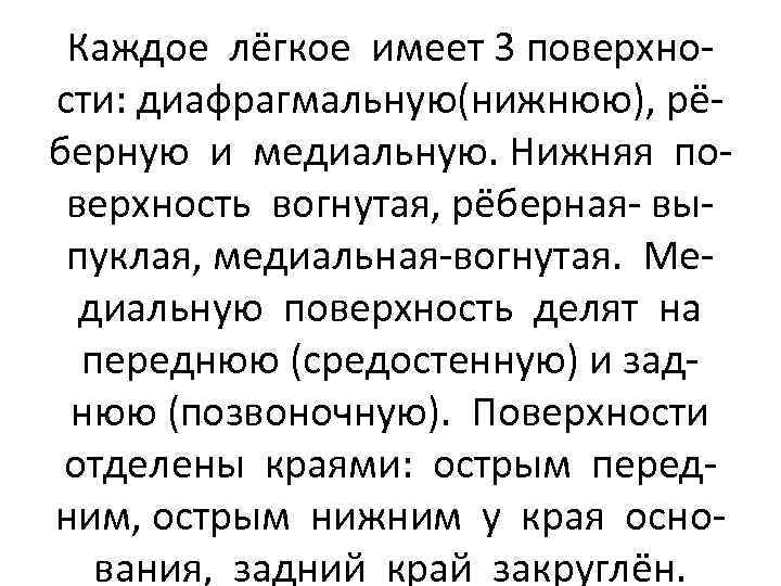 Каждое лёгкое имеет 3 поверхности: диафрагмальную(нижнюю), рёберную и медиальную. Нижняя поверхность вогнутая, рёберная- выпуклая,