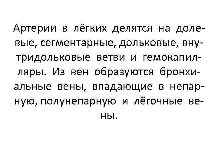 Артерии в лёгких делятся на долевые, сегментарные, дольковые, внутридольковые ветви и гемокапилляры. Из вен