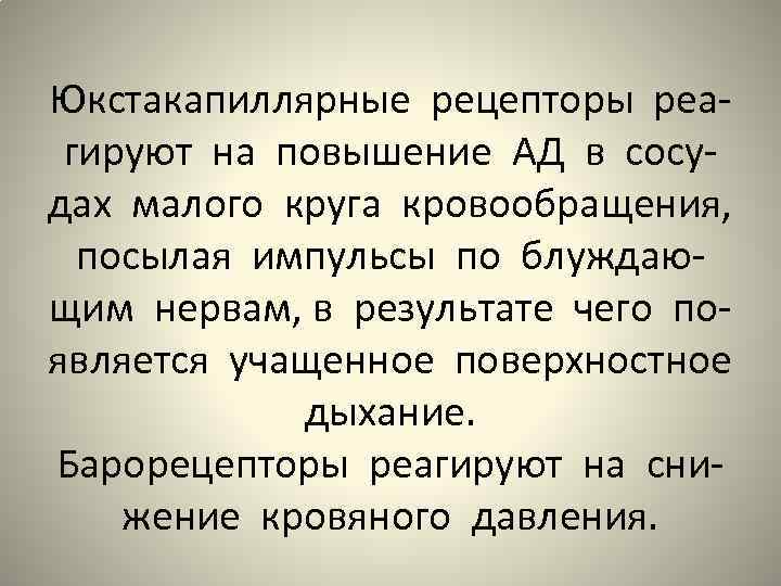 Юкстакапиллярные рецепторы реагируют на повышение АД в сосудах малого круга кровообращения, посылая импульсы по