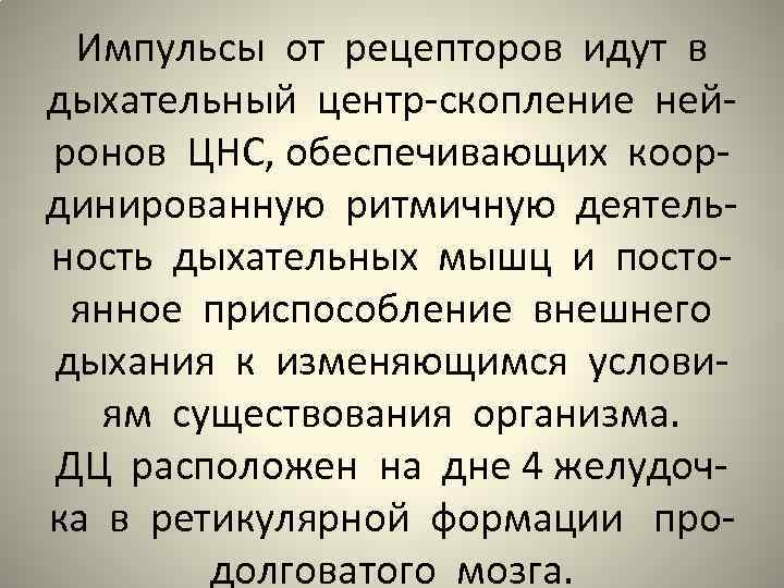 Импульсы от рецепторов идут в дыхательный центр-скопление нейронов ЦНС, обеспечивающих координированную ритмичную деятельность дыхательных