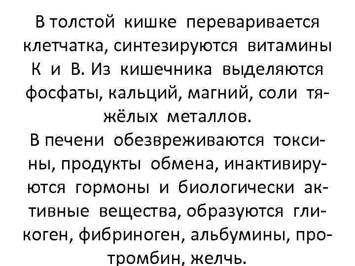 В толстой кишке переваривается клетчатка, синтезируются витамины К и В. Из кишечника выделяются фосфаты,