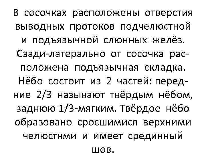 В сосочках расположены отверстия выводных протоков подчелюстной и подъязычной слюнных желёз. Сзади-латерально от сосочка