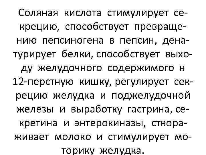 Соляная кислота стимулирует секрецию, способствует превращению пепсиногена в пепсин, денатурирует белки, способствует выходу желудочного