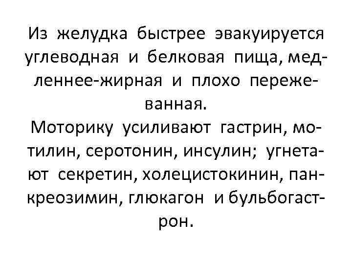 Из желудка быстрее эвакуируется углеводная и белковая пища, медленнее-жирная и плохо пережеванная. Моторику усиливают
