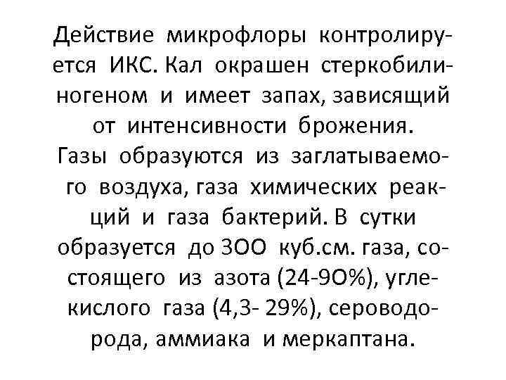 Действие микрофлоры контролируется ИКС. Кал окрашен стеркобилиногеном и имеет запах, зависящий от интенсивности брожения.