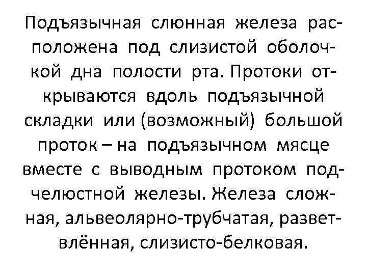 Подъязычная слюнная железа расположена под слизистой оболочкой дна полости рта. Протоки открываются вдоль подъязычной