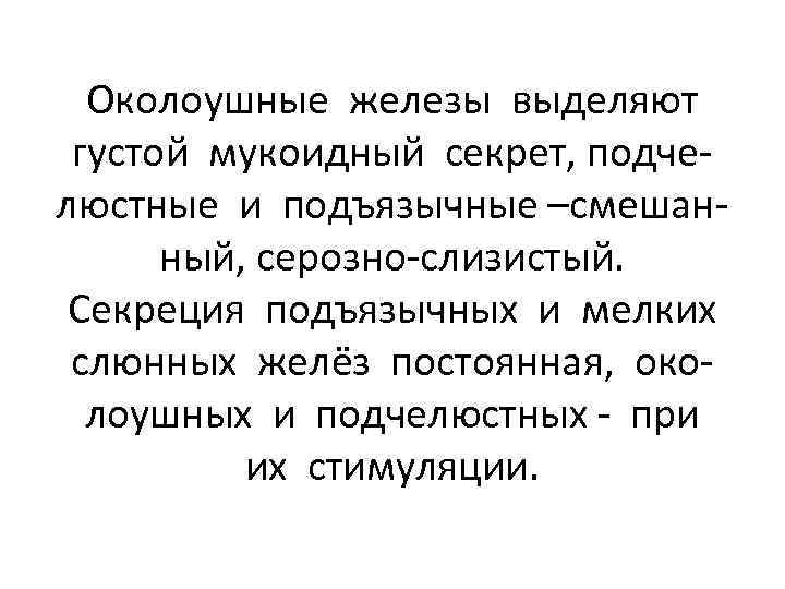 Околоушные железы выделяют густой мукоидный секрет, подчелюстные и подъязычные –смешанный, серозно-слизистый. Секреция подъязычных и