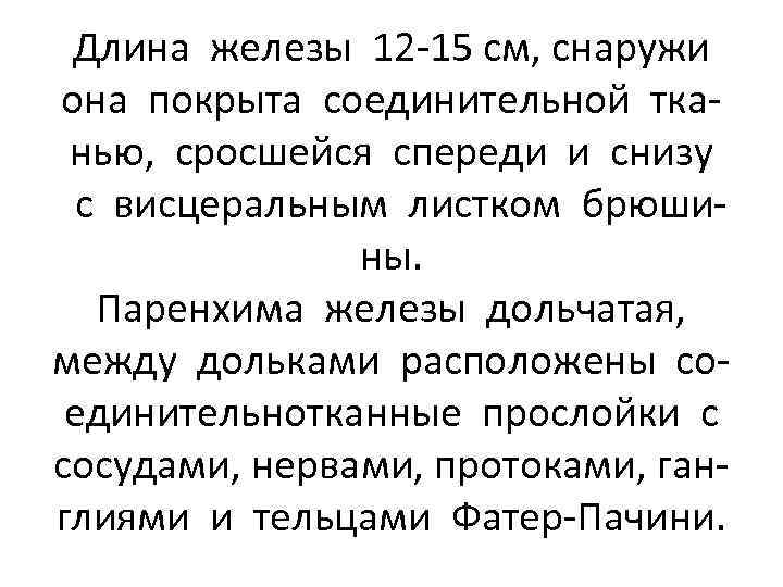 Длина железы 12 -15 см, снаружи она покрыта соединительной тканью, сросшейся спереди и снизу