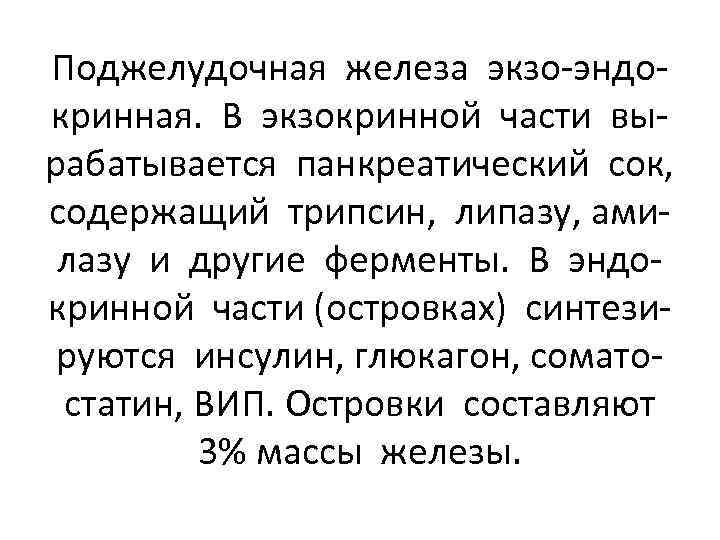 Поджелудочная железа экзо-эндокринная. В экзокринной части вырабатывается панкреатический сок, содержащий трипсин, липазу, амилазу и