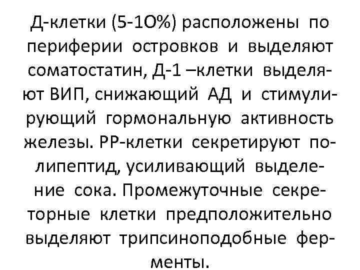 Д-клетки (5 -1 О%) расположены по периферии островков и выделяют соматостатин, Д-1 –клетки выделяют