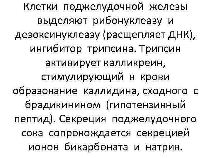 Клетки поджелудочной железы выделяют рибонуклеазу и дезоксинуклеазу (расщепляет ДНК), ингибитор трипсина. Трипсин активирует калликреин,