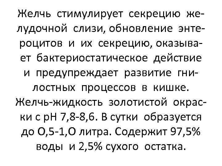 Желчь стимулирует секрецию желудочной слизи, обновление энтероцитов и их секрецию, оказывает бактериостатическое действие и