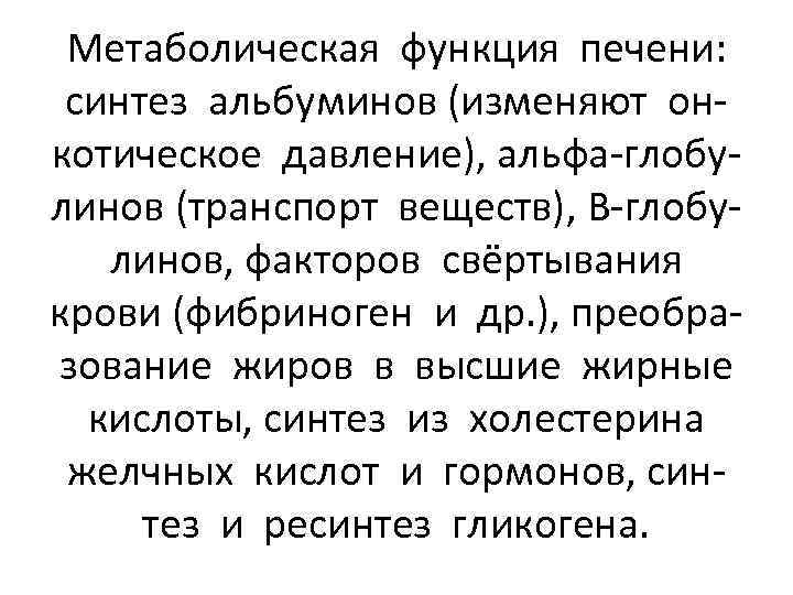 Метаболическая функция печени: синтез альбуминов (изменяют онкотическое давление), альфа-глобулинов (транспорт веществ), В-глобулинов, факторов свёртывания