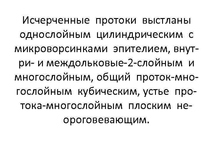 Исчерченные протоки выстланы однослойным цилиндрическим с микроворсинками эпителием, внутри- и междольковые-2 -слойным и многослойным,