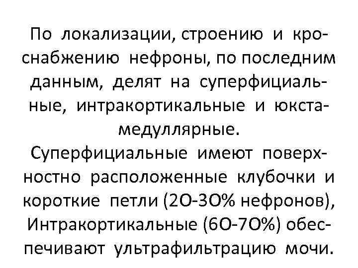 По локализации, строению и кроснабжению нефроны, по последним данным, делят на суперфициальные, интракортикальные и