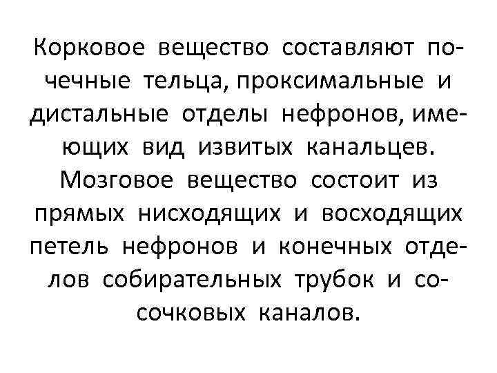 Корковое вещество составляют почечные тельца, проксимальные и дистальные отделы нефронов, имеющих вид извитых канальцев.