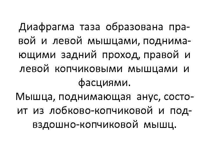 Диафрагма таза образована правой и левой мышцами, поднимающими задний проход, правой и левой копчиковыми