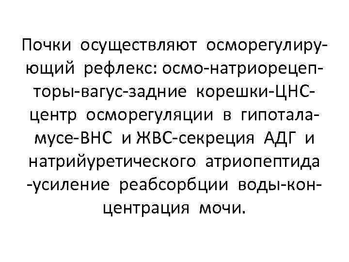 Почки осуществляют осморегулирующий рефлекс: осмо-натриорецепторы-вагус-задние корешки-ЦНСцентр осморегуляции в гипоталамусе-ВНС и ЖВС-секреция АДГ и натрийуретического