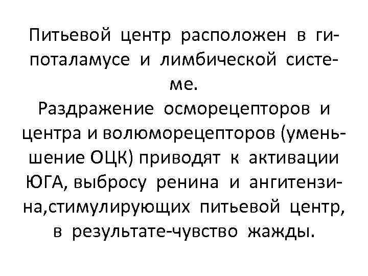 Питьевой центр расположен в гипоталамусе и лимбической системе. Раздражение осморецепторов и центра и волюморецепторов