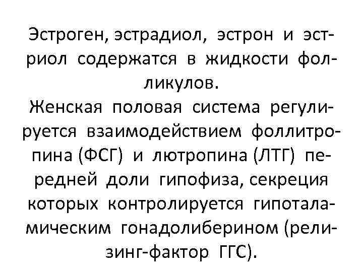 Эстроген, эстрадиол, эстрон и эстриол содержатся в жидкости фолликулов. Женская половая система регулируется взаимодействием