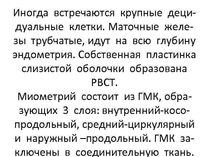 Иногда встречаются крупные децидуальные клетки. Маточные железы трубчатые, идут на всю глубину эндометрия. Собственная