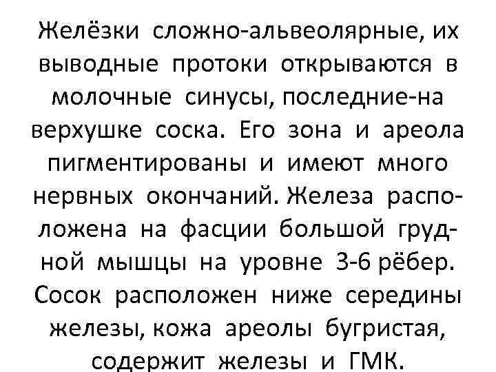 Желёзки сложно-альвеолярные, их выводные протоки открываются в молочные синусы, последние-на верхушке соска. Его зона