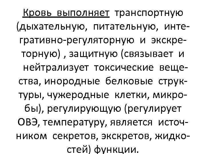 Кровь выполняет транспортную (дыхательную, питательную, интегративно-регуляторную и экскреторную) , защитную (связывает и нейтрализует токсические