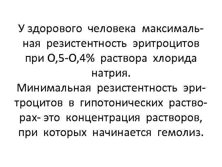 У здорового человека максимальная резистентность эритроцитов при О, 5 -О, 4% раствора хлорида натрия.