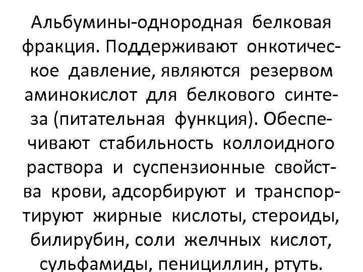 Альбумины-однородная белковая фракция. Поддерживают онкотическое давление, являются резервом аминокислот для белкового синтеза (питательная функция).