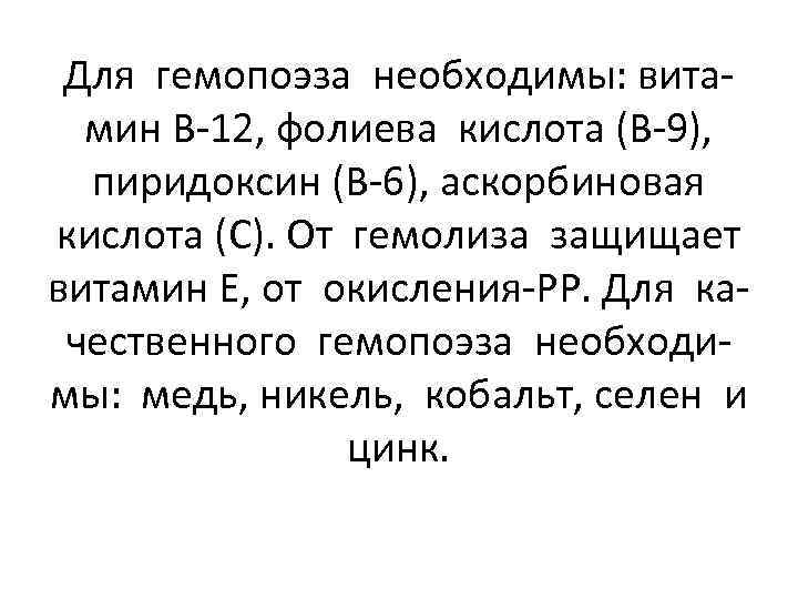 Для гемопоэза необходимы: витамин В-12, фолиева кислота (В-9), пиридоксин (В-6), аскорбиновая кислота (С). От