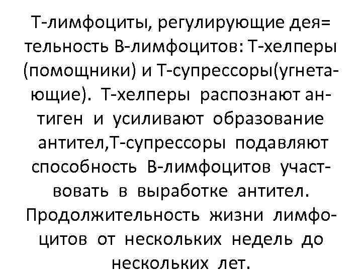 Т-лимфоциты, регулирующие дея= тельность В-лимфоцитов: Т-хелперы (помощники) и Т-супрессоры(угнетающие). Т-хелперы распознают антиген и усиливают