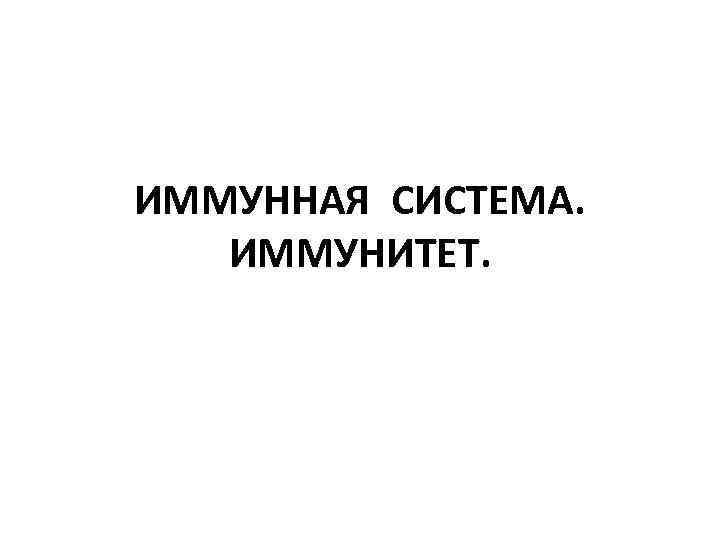 ИММУННАЯ СИСТЕМА. ИММУНИТЕТ. 
