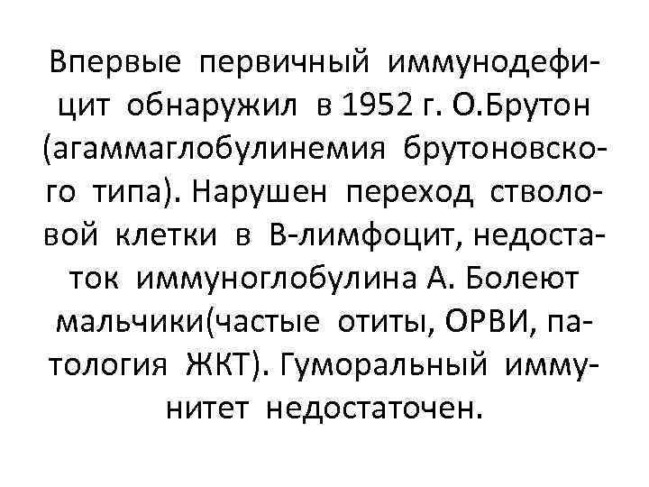 Впервые первичный иммунодефицит обнаружил в 1952 г. О. Брутон (агаммаглобулинемия брутоновского типа). Нарушен переход