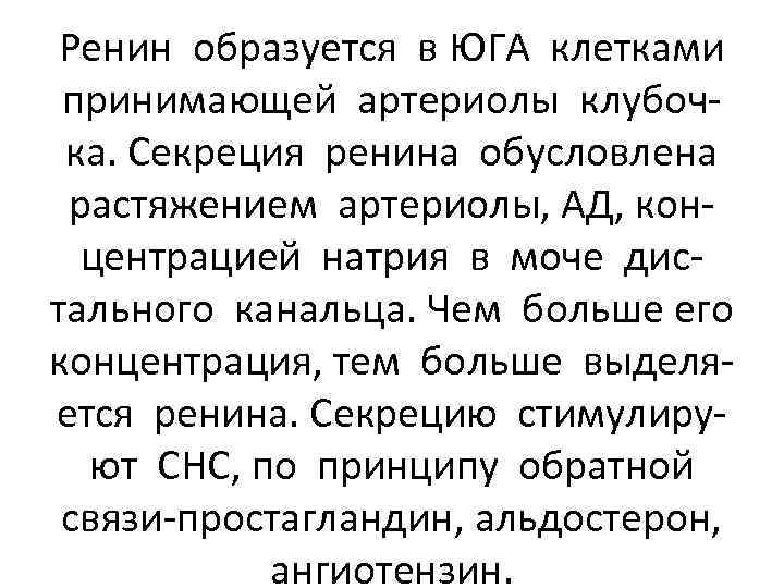 Ренин образуется в ЮГА клетками принимающей артериолы клубочка. Секреция ренина обусловлена растяжением артериолы, АД,