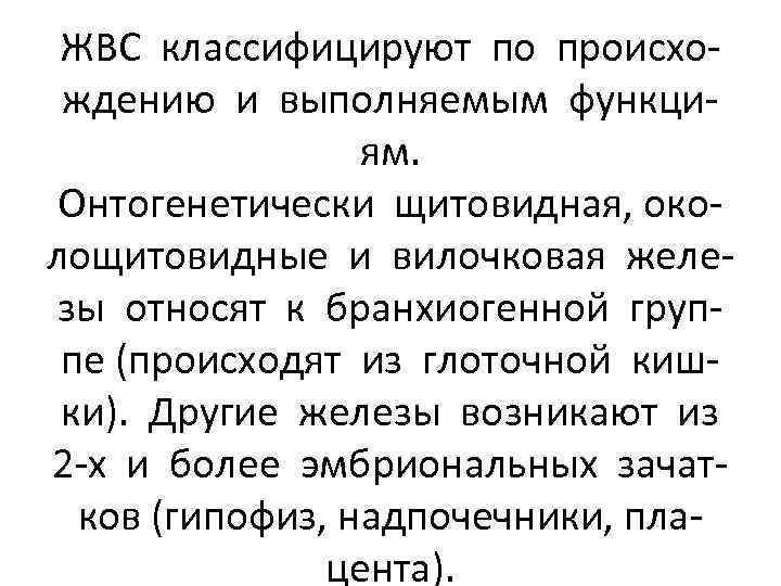 ЖВС классифицируют по происхождению и выполняемым функциям. Онтогенетически щитовидная, околощитовидные и вилочковая железы относят