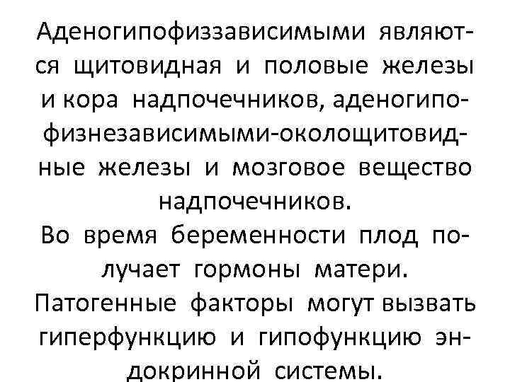 Аденогипофиззависимыми являются щитовидная и половые железы и кора надпочечников, аденогипофизнезависимыми-околощитовидные железы и мозговое вещество
