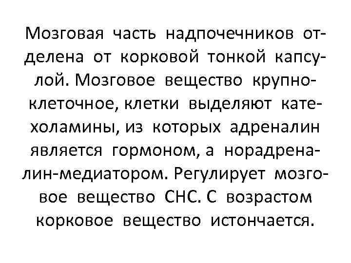 Мозговая часть надпочечников отделена от корковой тонкой капсулой. Мозговое вещество крупноклеточное, клетки выделяют катехоламины,