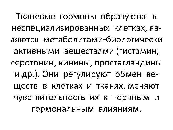Тканевые гормоны образуются в неспециализированных клетках, являются метаболитами-биологически активными веществами (гистамин, серотонин, кинины, простагландины