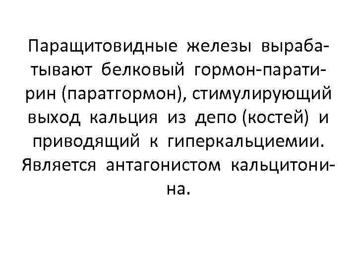 Паращитовидные железы вырабатывают белковый гормон-паратирин (паратгормон), стимулирующий выход кальция из депо (костей) и приводящий
