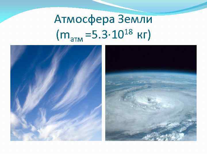 Атмосфера Земли (mатм =5. 3∙ 1018 кг) 