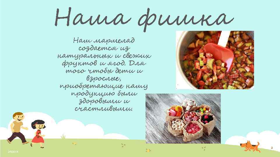 Наша фишка Наш мармелад создается из натуральных и свежих фруктов и ягод. Для того