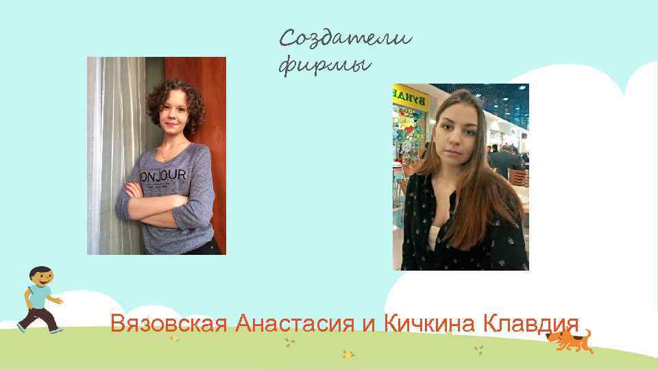 Создатели фирмы Вязовская Анастасия и Кичкина Клавдия 