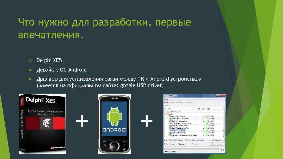 Что нужно для разработки, первые впечатления. Ø Delphi XE 5 Ø Девайс с ОС