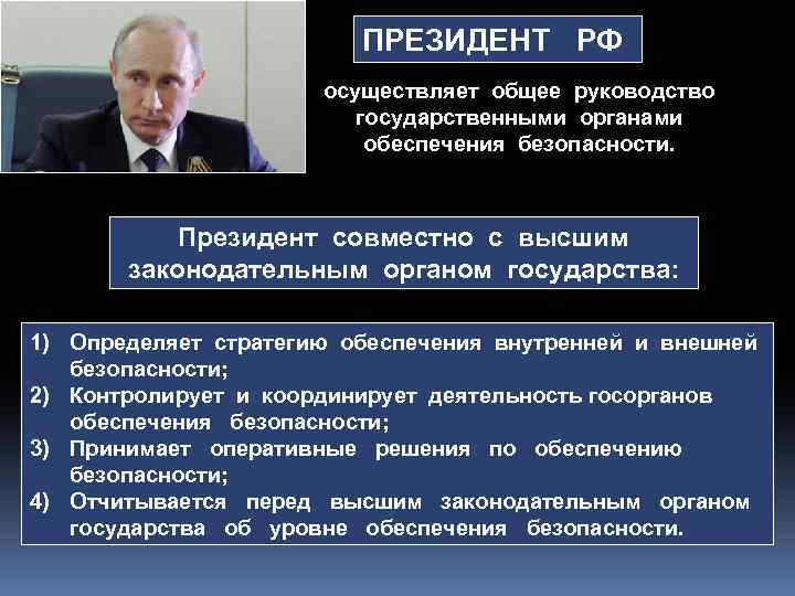 ПРЕЗИДЕНТ РФ осуществляет общее руководство государственными органами обеспечения безопасности. Президент совместно с высшим законодательным