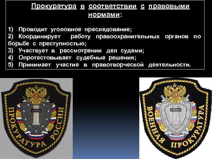 Прокуратура в соответствии с правовыми нормами: 1) Проводит уголовное преследование; 2) Координирует работу правоохранительных