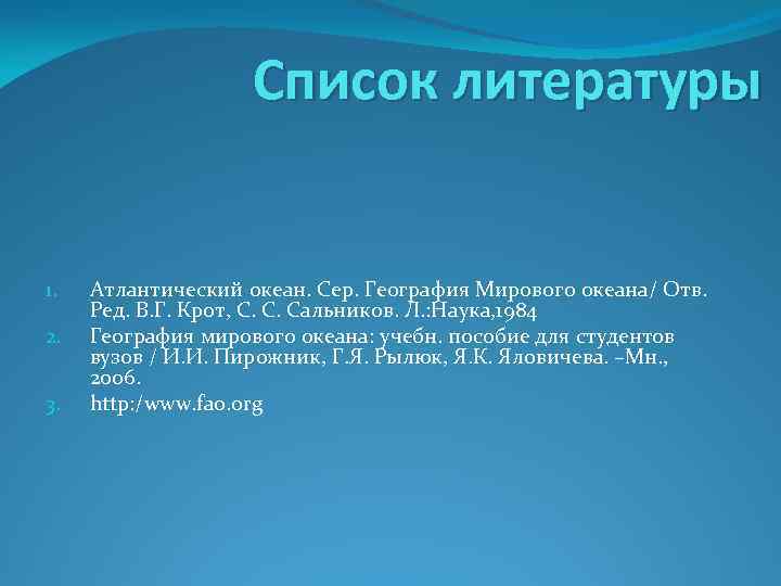 Список литературы 1. 2. 3. Атлантический океан. Сер. География Мирового океана/ Отв. Ред. В.