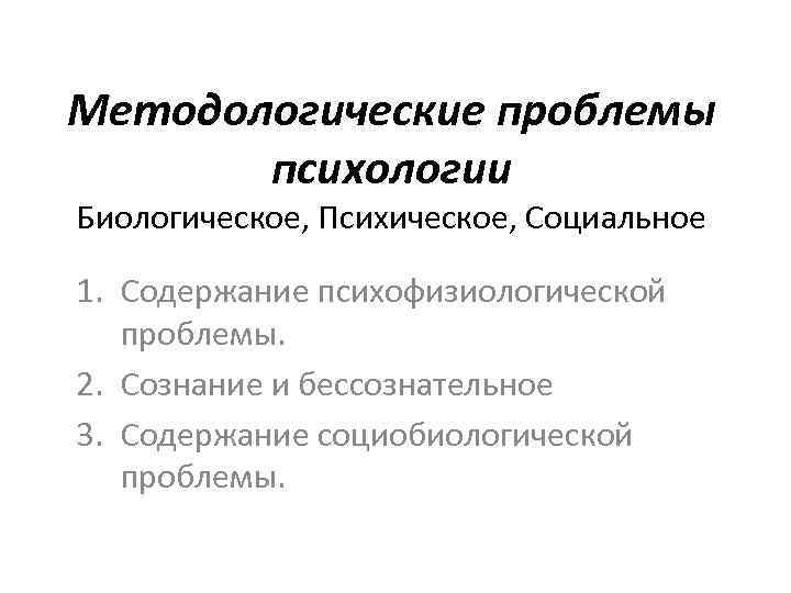 Биологические и психические особенности. Методологические проблемы. Методологические проблемы психологии. Методологические проблемы современной психологии. Методологические проблемы социальной психологии.