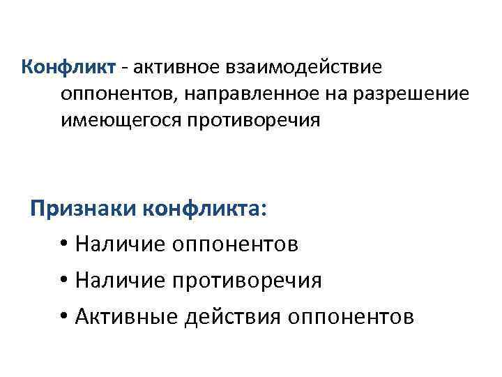 Конфликт - активное взаимодействие оппонентов, направленное на разрешение имеющегося противоречия Признаки конфликта: • Наличие