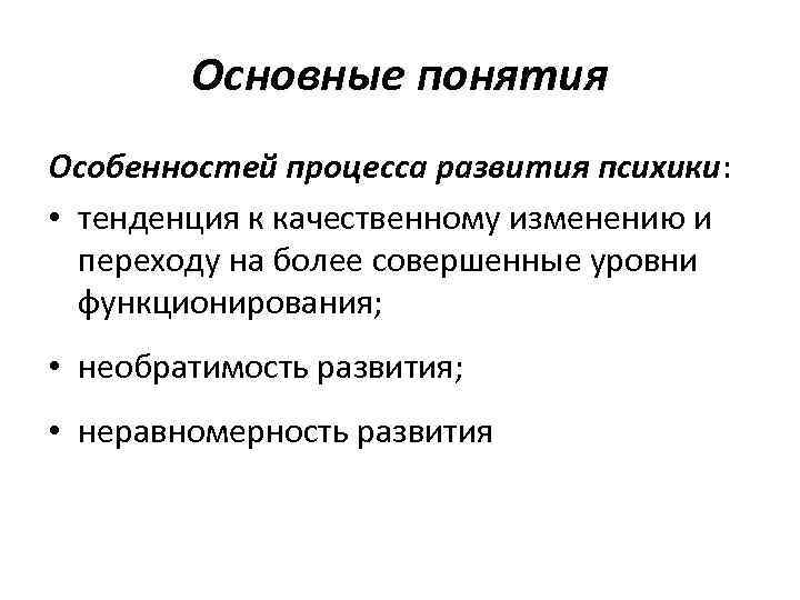 Основные понятия Особенностей процесса развития психики: • тенденция к качественному изменению и переходу на